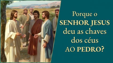 Por que o Senhor Jesus deu a Pedro as chaves do reino dos céus