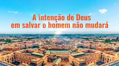 A intenção de Deus em salvar o homem não mudará