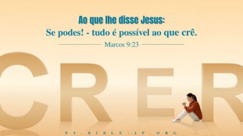 Marcos 9:23 Ao que lhe disse Jesus: Se podes! – tudo é possível ao que crê.