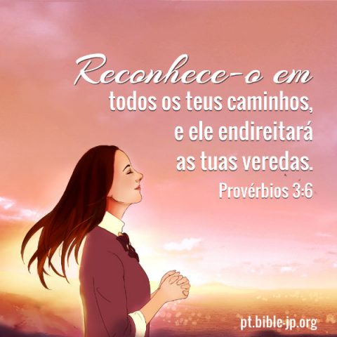 (Provérbios 3:6) Reconhece-o em todos os teus caminhos, e ele endireitará as tuas veredas.