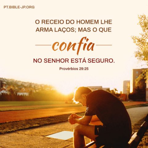 (Provérbios 29:25)«O receio do homem lhe arma laços; mas o que confia Jeová está seguro».
