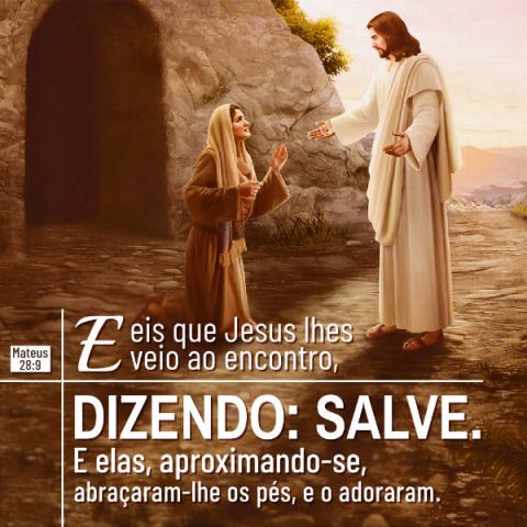 Evangelho (Mateus 28:9)«E eis que Jesus lhes veio ao encontro, dizendo: Salve. E elas, aproximando-se, abraçaram-lhe os pés, e o adoraram».