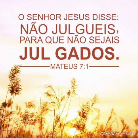 mateus 7:1 Não julgueis, para que não sejais julgados