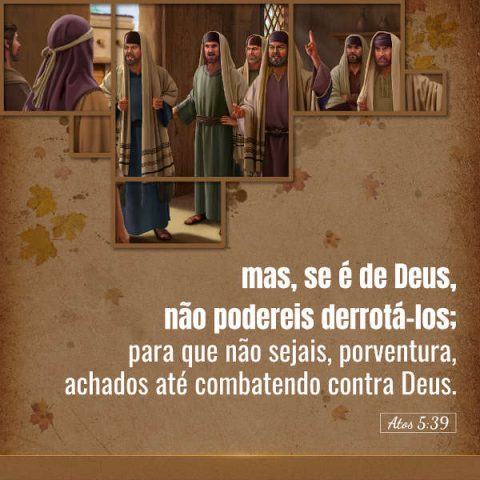 Estudo sobre Atos 5:39 - “Se é de Deus, não podereis derrotá-los; para que não sejais, porventura, achados até combatendo contra Deus” .