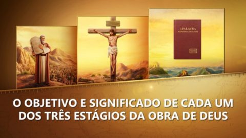 O objetivo e significado de cada um dos três estágios da obra de Deus