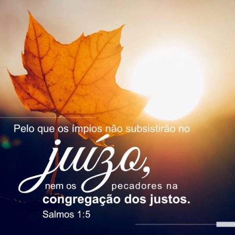 Evangelho (Salmos 1:5) Pelo que os ímpios não subsistirão no juízo, nem os pecadores na congregação dos justos.