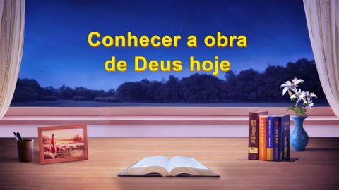 Conhecer a obra de Deus hoje