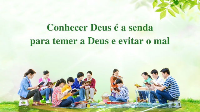 Conhecer Deus é a senda para temer a Deus e evitar o mal